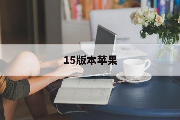 15版本苹果(苹果15版本有什么用)-第12张图片-有道翻译官网