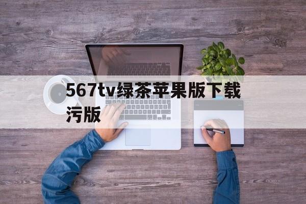 包含567tv绿茶苹果版下载污版的词条-第2张图片-有道翻译官网